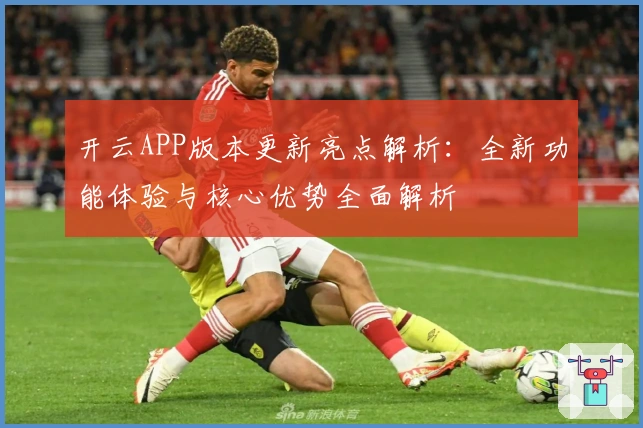 开云APP版本更新亮点解析：全新功能体验与核心优势全面解析