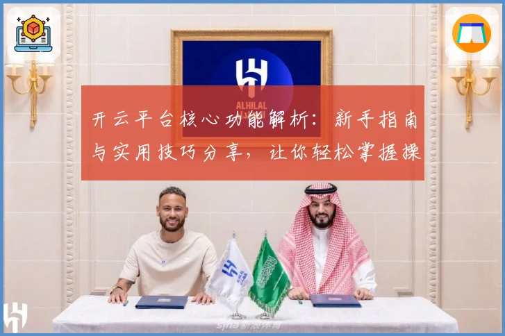 开云平台核心功能解析：新手指南与实用技巧分享，让你轻松掌握操作诀窍